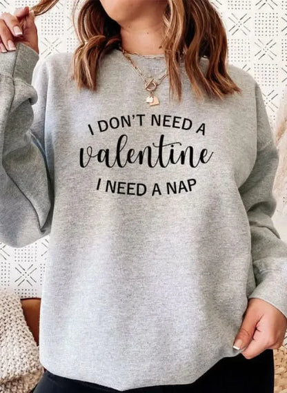 I Dont Need A Valentine Sweat Shirt.